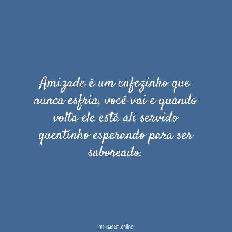 Amizade é um cafezinho que nunca esfria