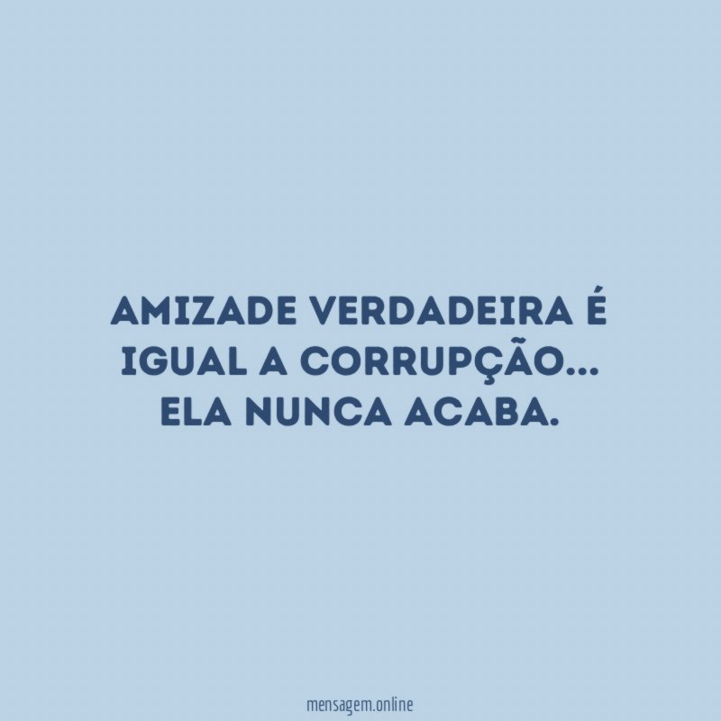 Amizade verdadeira é igual a corrupção