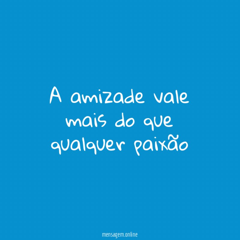 A amizade vale mais do que qualquer paixão