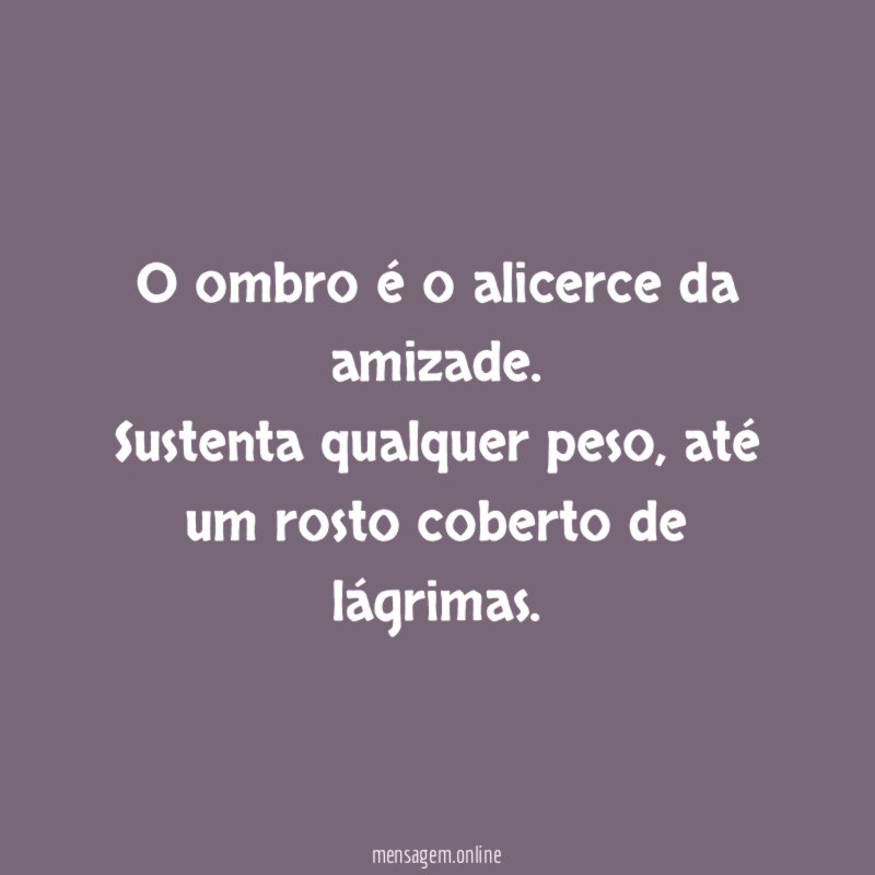 O ombro é o alicerce da amizade