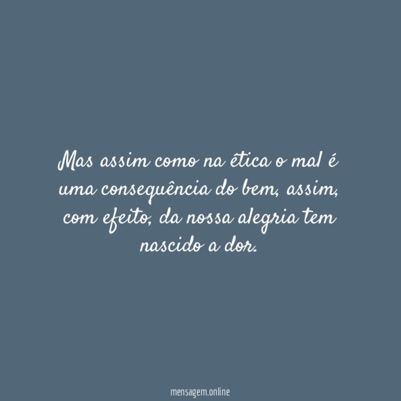 Mas assim como na ética o mal é uma consequência do bem