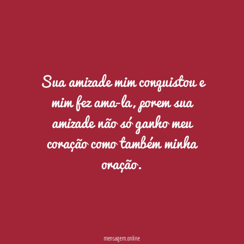 Sua amizade mim conquistou e mim fez ama-la