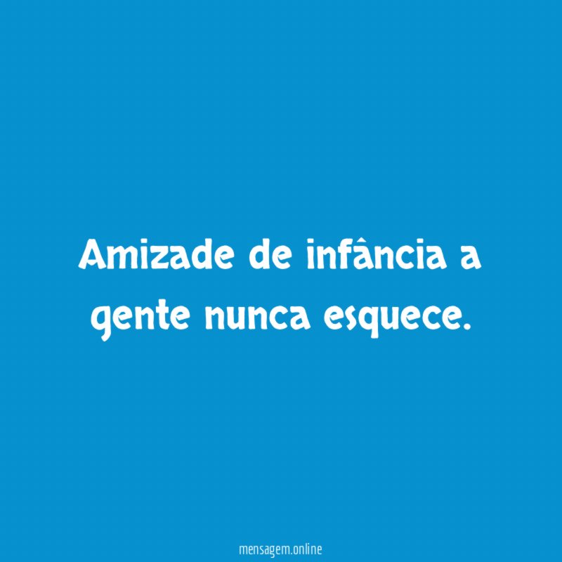 Amizade de infância a gente nunca esquece