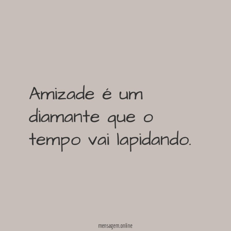 Amizade é um diamante que o tempo vai lapidando