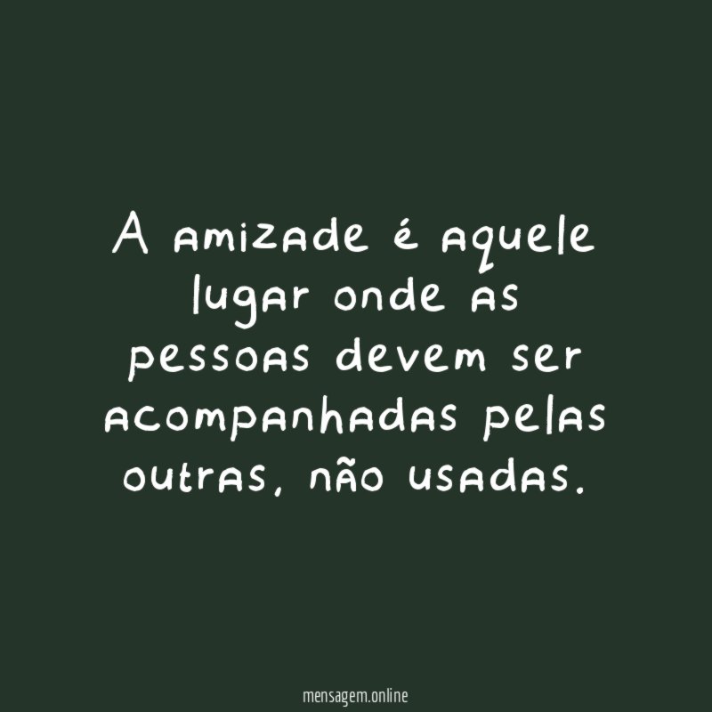 A amizade é aquele lugar onde as pessoas devem ser acompanhadas pelas outras