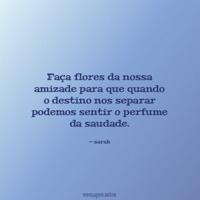 Faça flores da nossa amizade para que quando