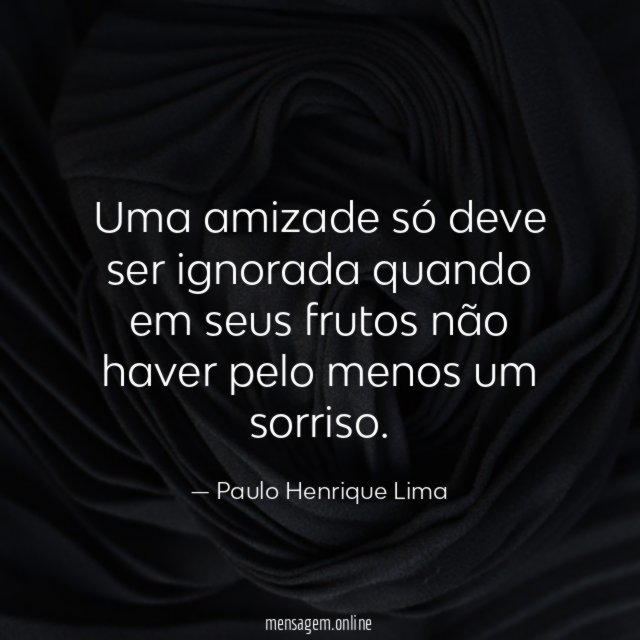 Uma amizade só deve ser ignorada quando em