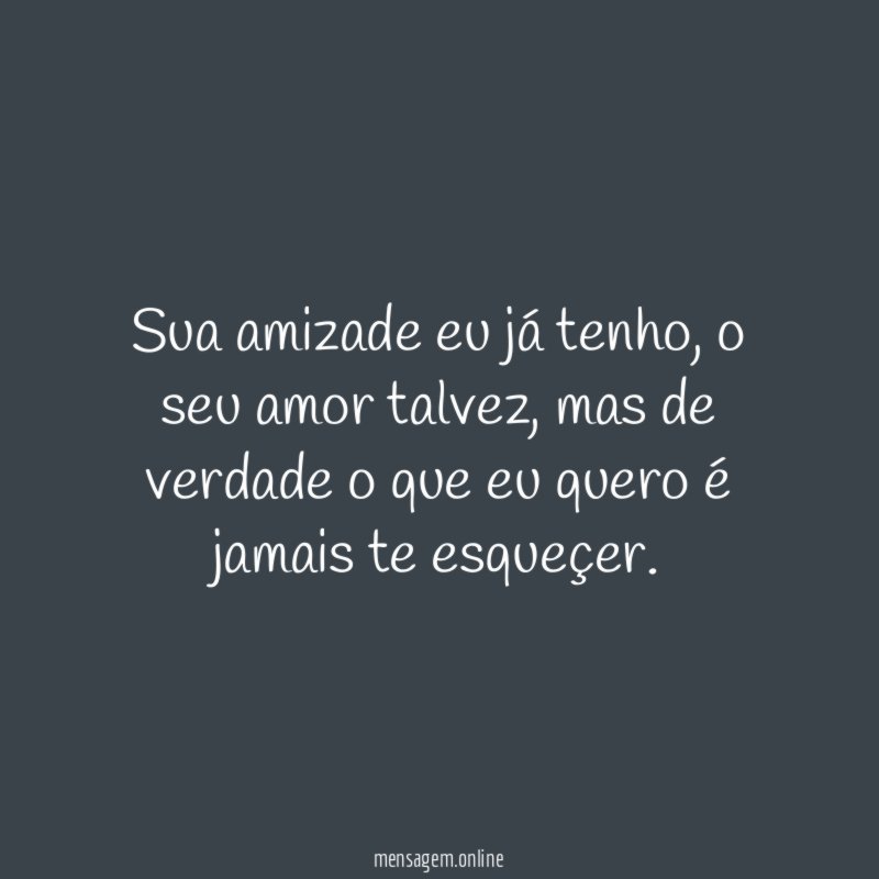 Sua amizade eu já tenho