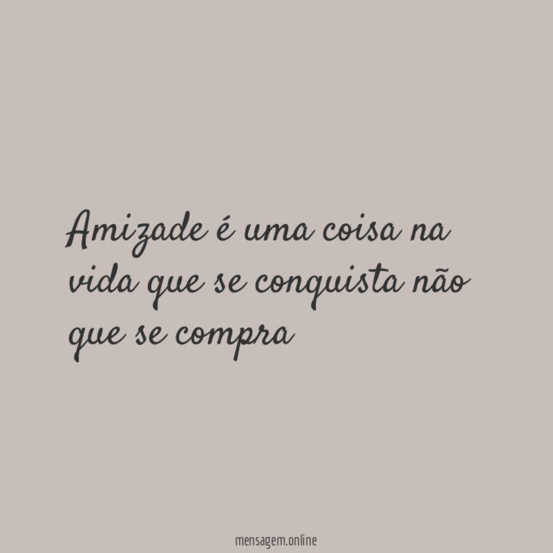 Amizade é uma coisa na vida que se