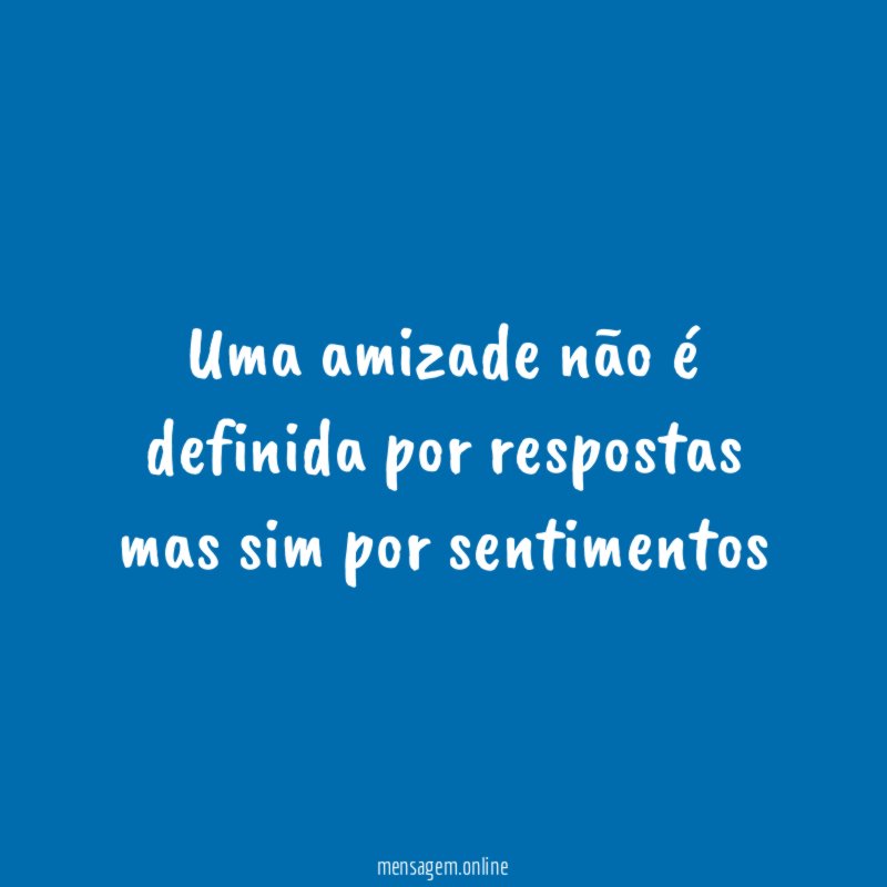 Uma amizade não é definida por respostas mas sim por sentimentos