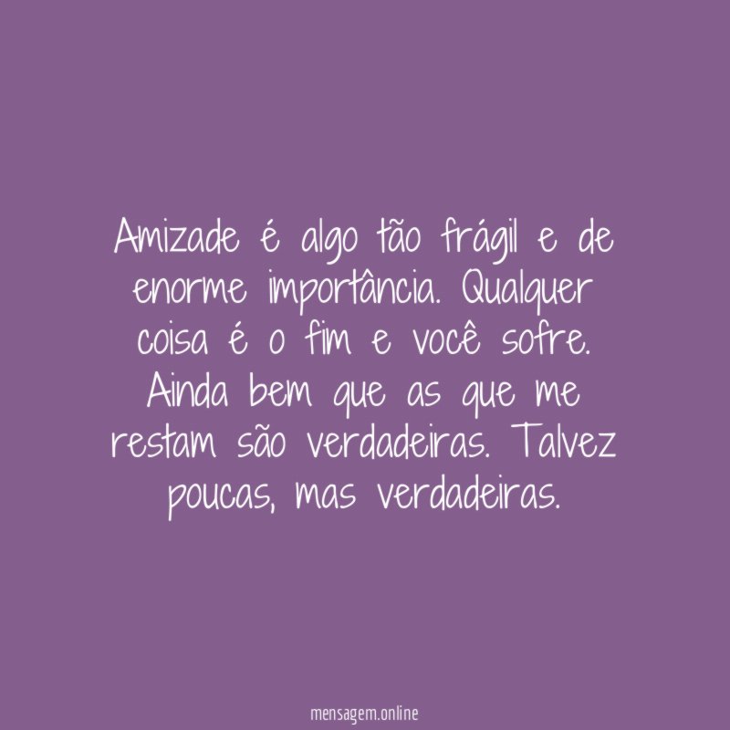 Amizade é algo tão frágil e de enorme importância