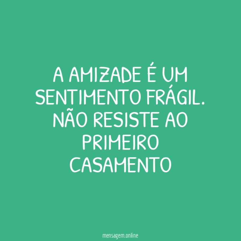 A amizade é um sentimento frágil