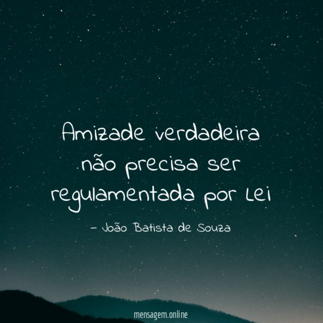 Amizade verdadeira não precisa ser regulamentada por Lei