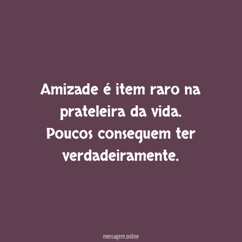 Amizade é item raro na prateleira da vida