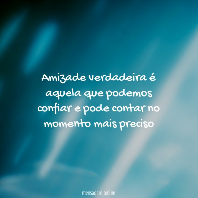 Amizade verdadeira é aquela que podemos confiar