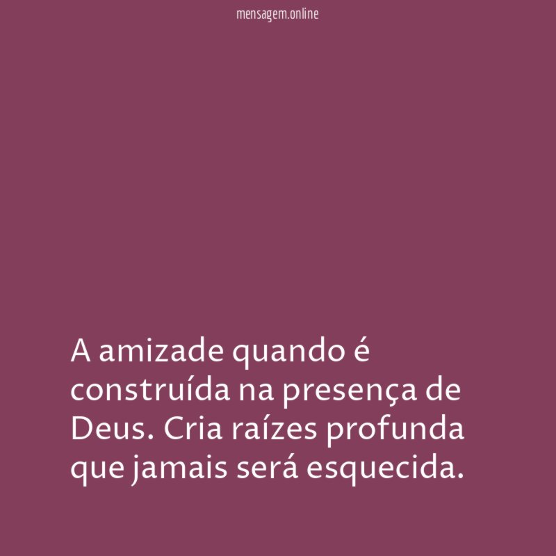 A amizade quando é construída na presença de Deus