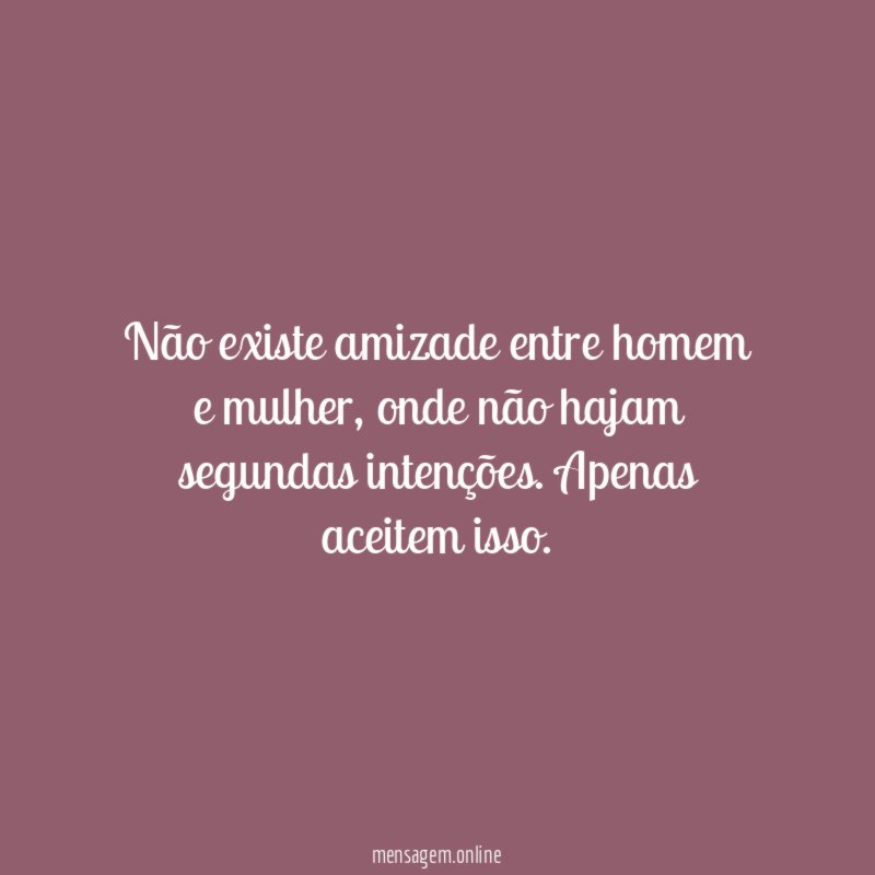 Não existe amizade entre homem e mulher
