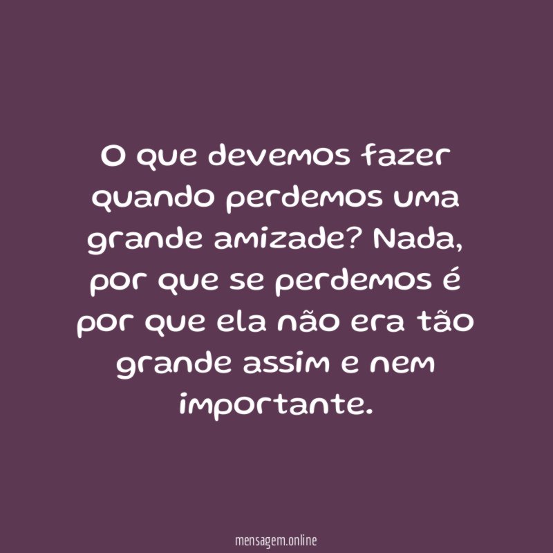 O que devemos fazer quando perdemos uma grande amizade