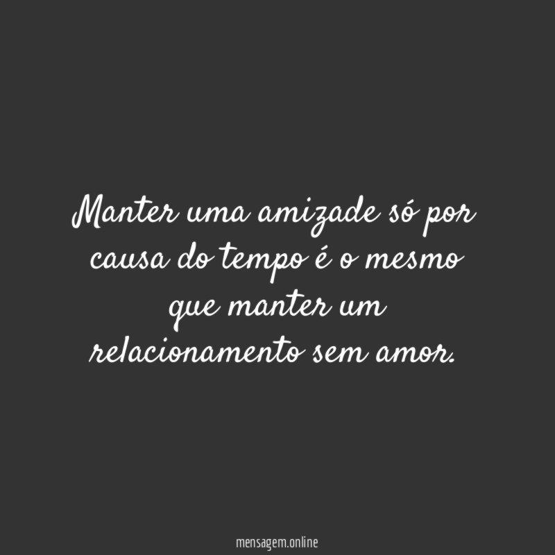 Manter uma amizade só por causa do tempo