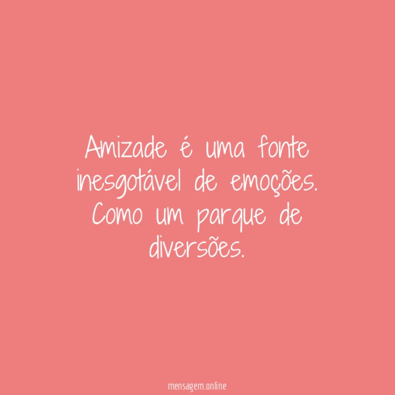 Amizade é uma fonte inesgotável de emoções