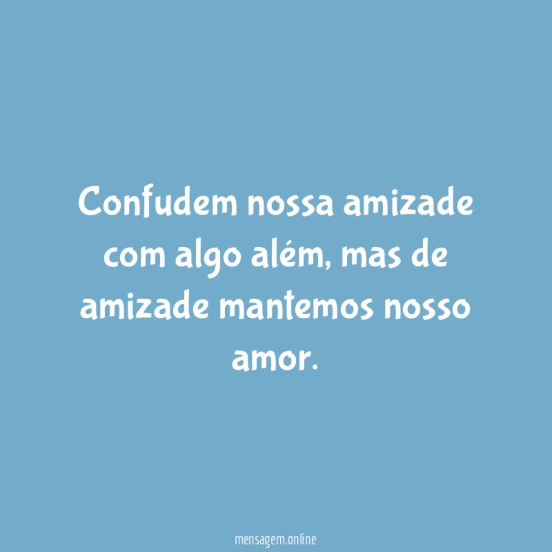 Confudem nossa amizade com algo além