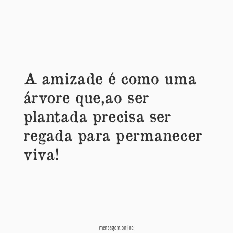 A amizade é como uma árvore que