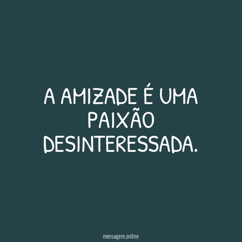 A amizade é uma paixão desinteressada