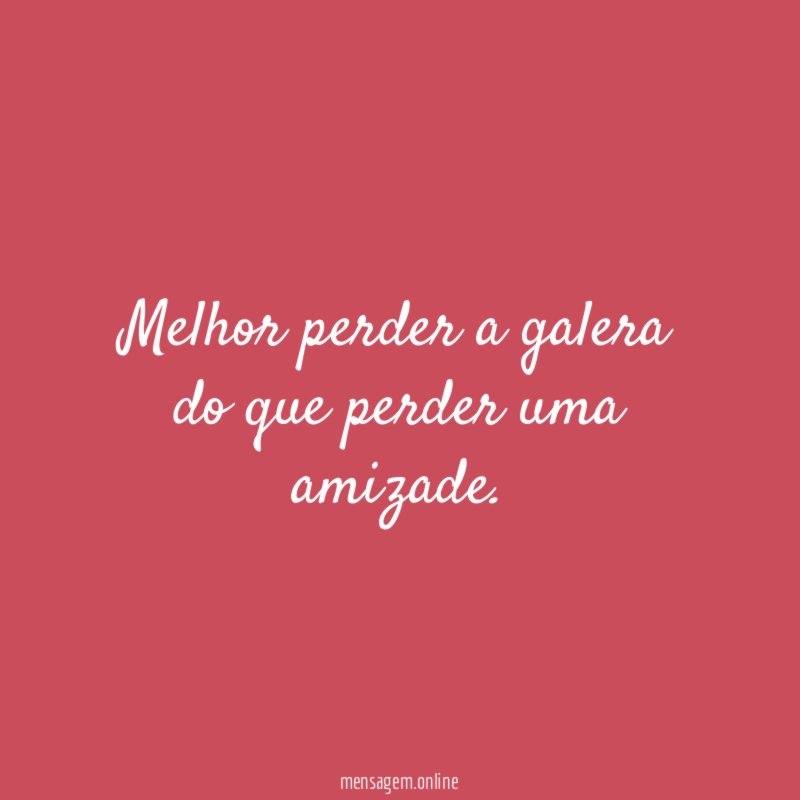 Melhor perder a galera do que perder uma amizade