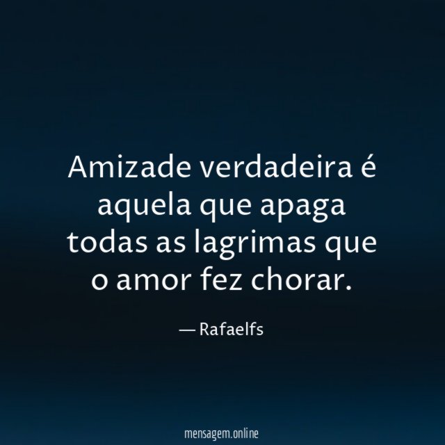 Amizade verdadeira é aquela que apaga todas as