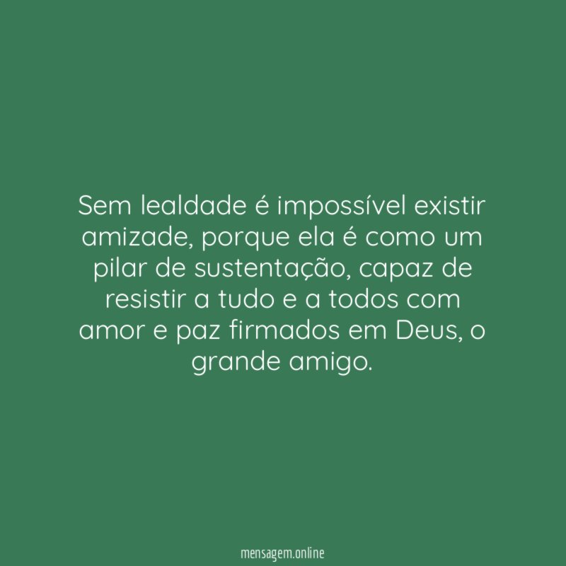Sem lealdade é impossível existir amizade