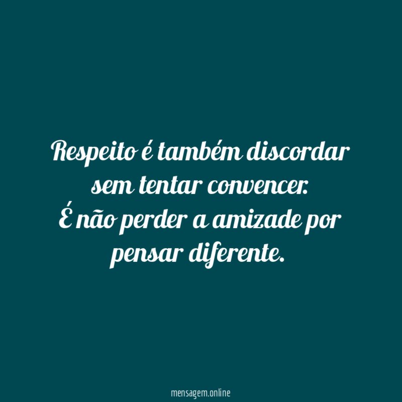 Respeito é também discordar sem tentar convencer