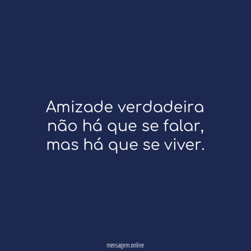 Amizade verdadeira não há que se falar
