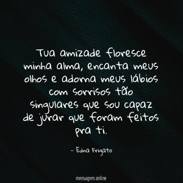 Tua amizade floresce minha alma