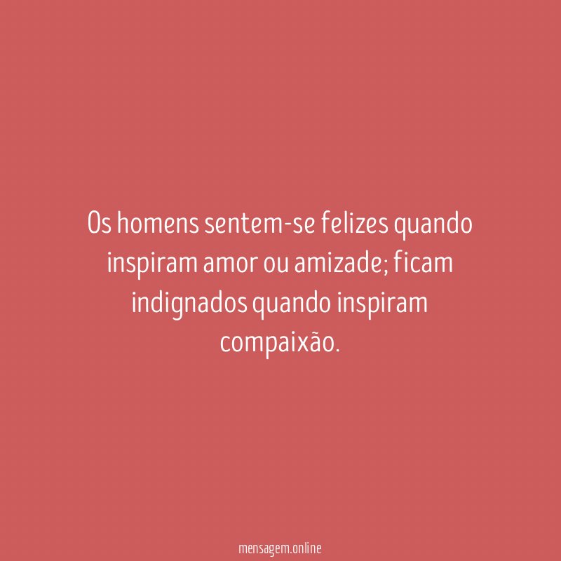 Os homens sentem-se felizes quando inspiram amor ou amizade