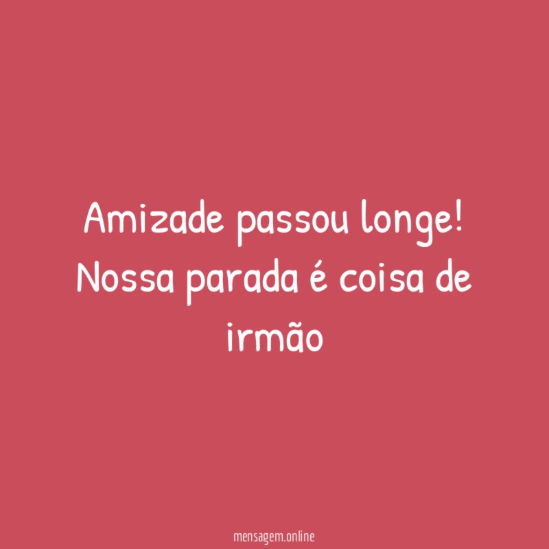Amizade passou longe