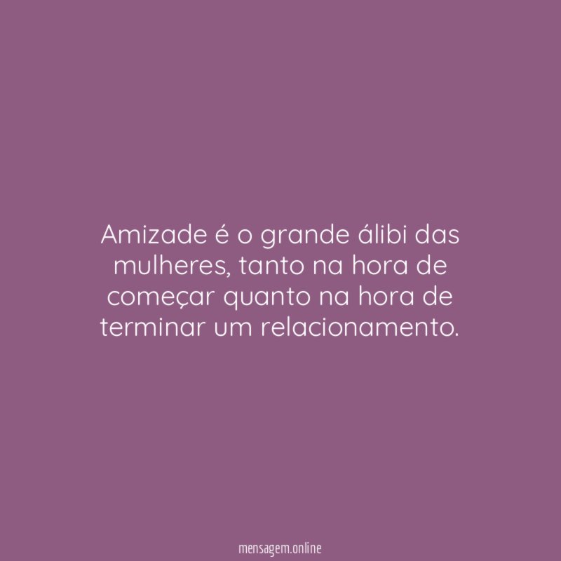 Amizade é o grande álibi das mulheres
