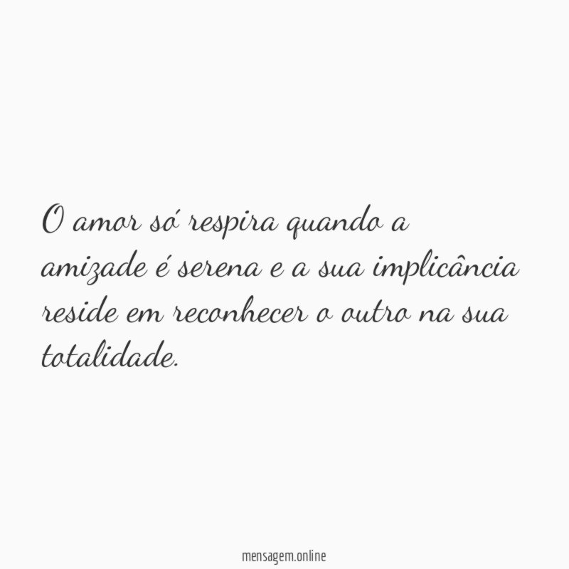 O amor só respira quando a amizade é