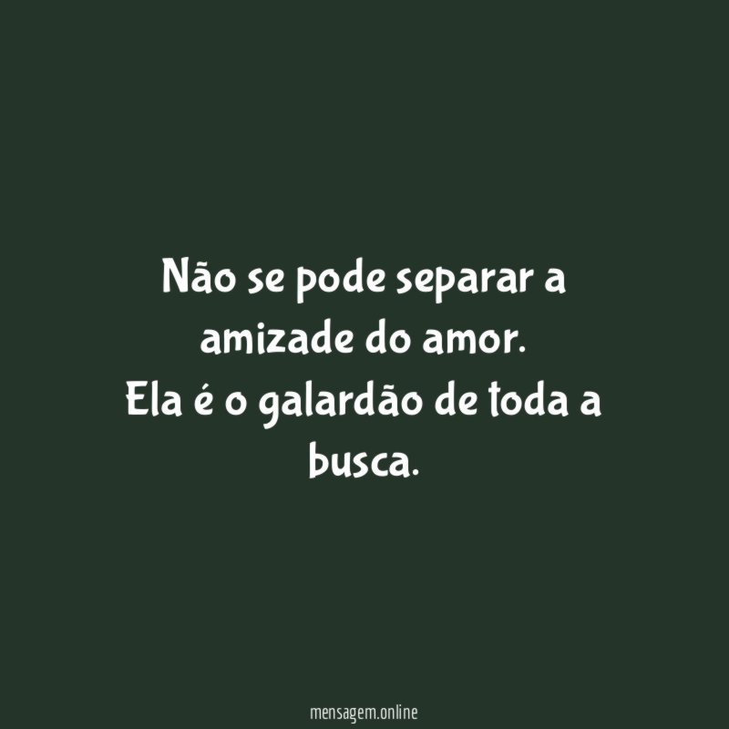 Não se pode separar a amizade do amor