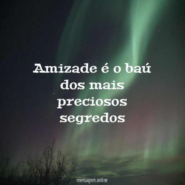 Amizade é o baú dos mais preciosos segredos