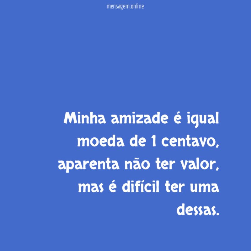 Minha amizade é igual moeda de 1 centavo