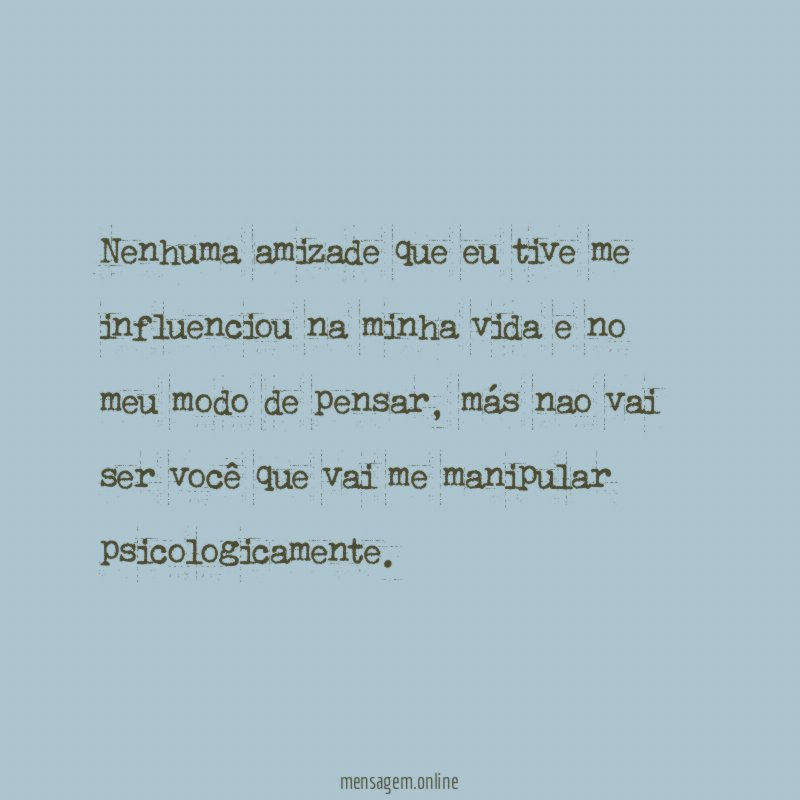 Nenhuma amizade que eu tive me influenciou na