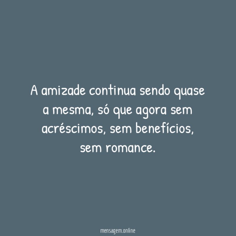 A amizade continua sendo quase a mesma
