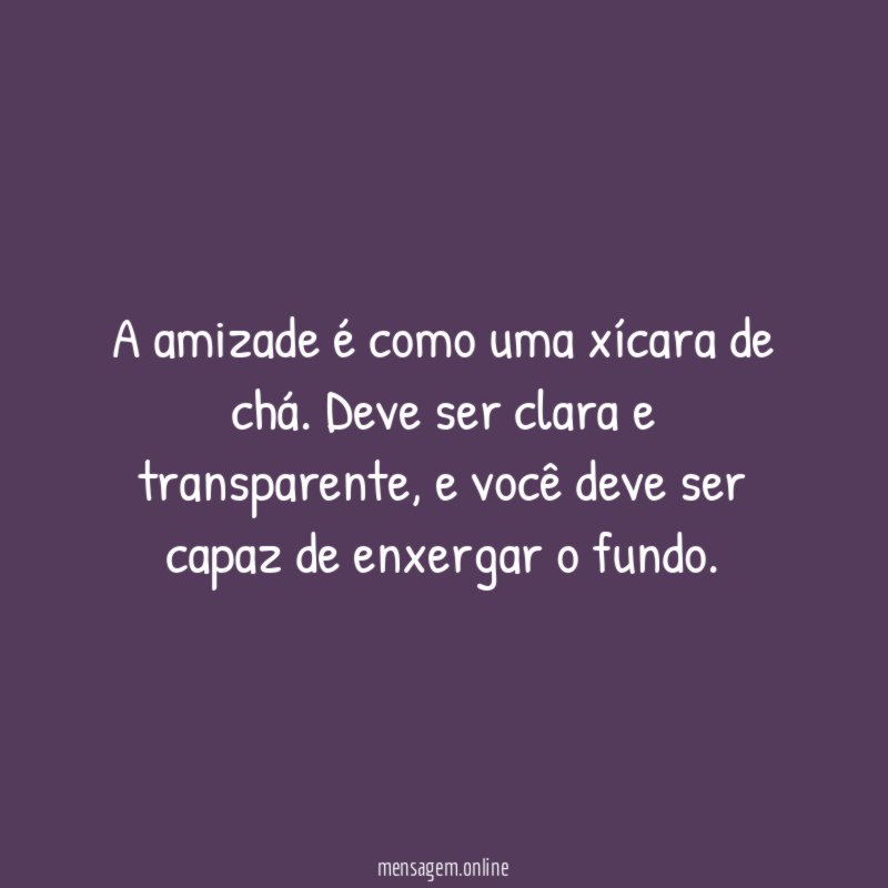 A amizade é como uma xícara de chá