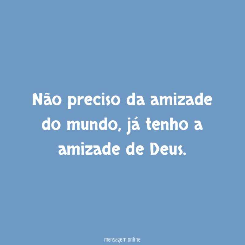 Não preciso da amizade do mundo
