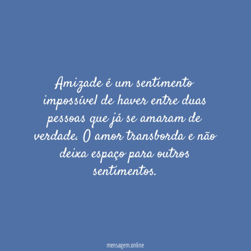 Amizade é um sentimento impossível de haver entre