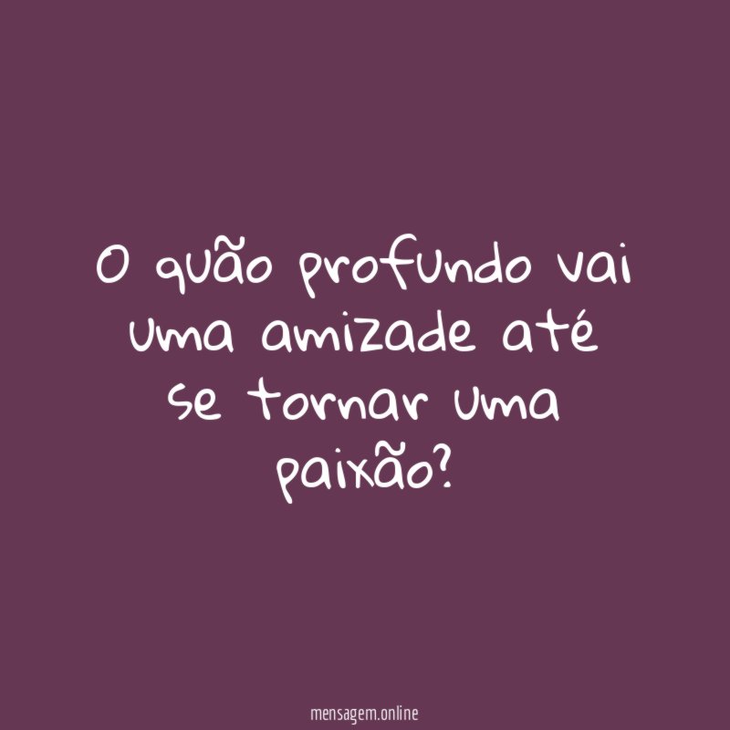 O quão profundo vai uma amizade até se