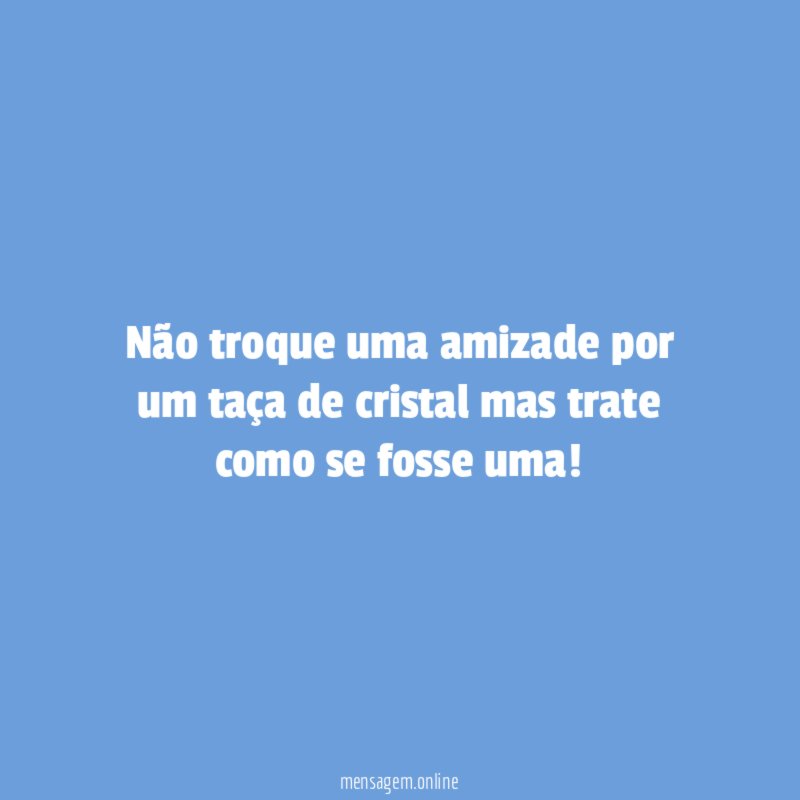 Não troque uma amizade por um taça de