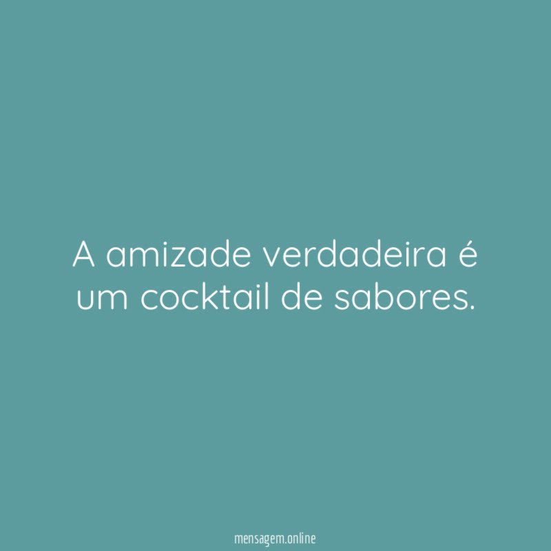 A amizade verdadeira é um cocktail de sabores