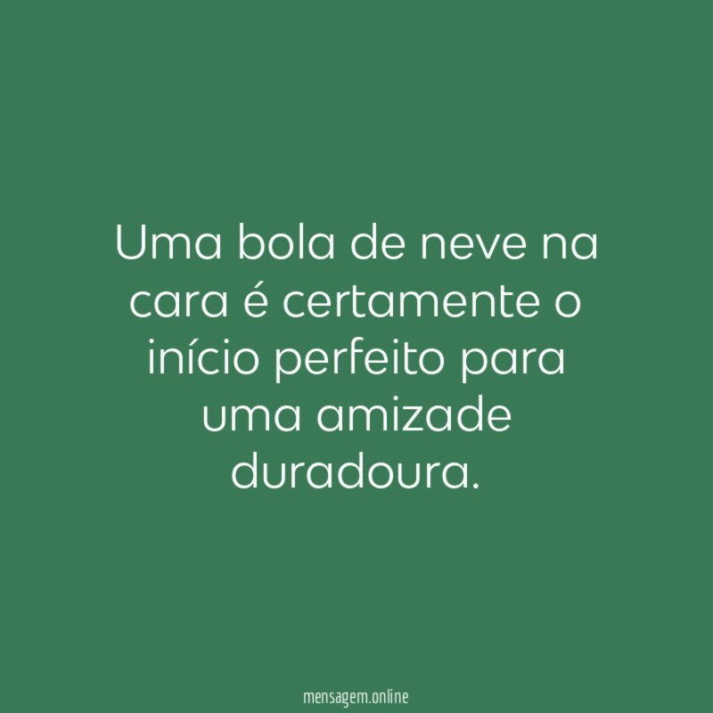 Uma bola de neve na cara é certamente
