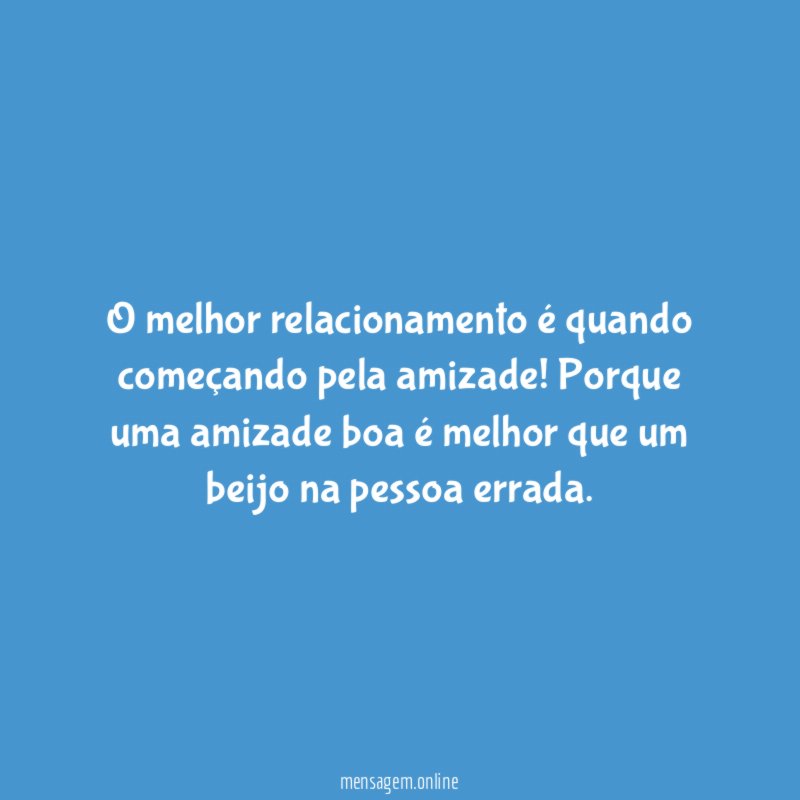 O melhor relacionamento é quando começando pela amizade